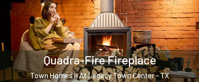 Quadra-Fire Fireplace Town Homes II At Legacy Town Center - TX