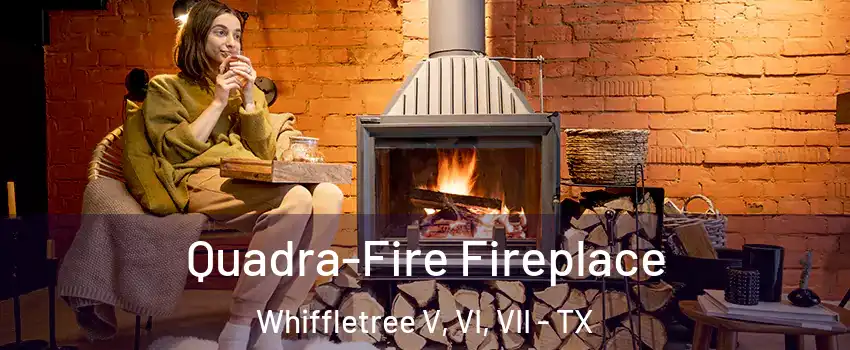 Quadra-Fire Fireplace Whiffletree V, VI, VII - TX