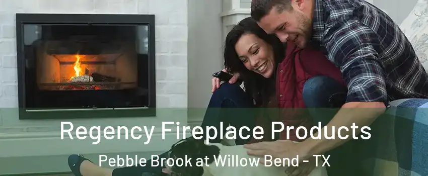 Regency Fireplace Products Pebble Brook at Willow Bend - TX