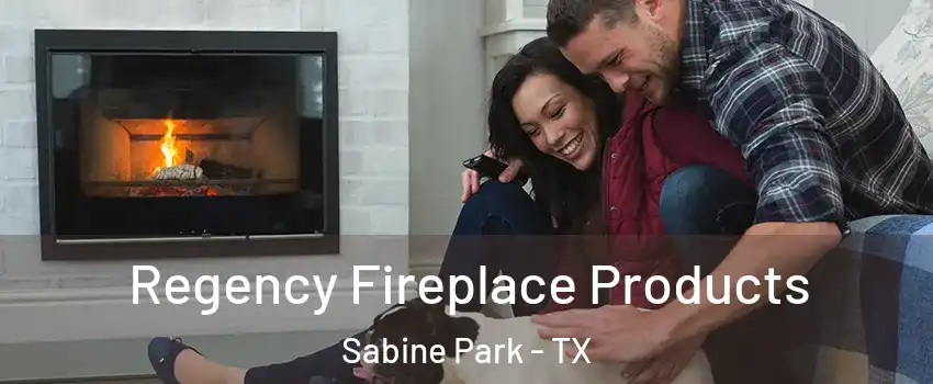 Regency Fireplace Products Sabine Park - TX