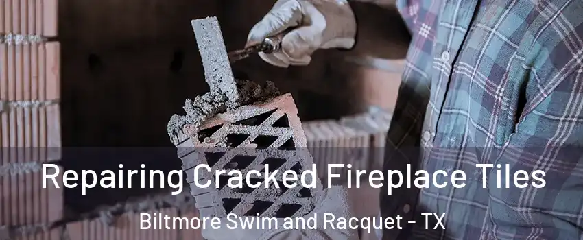 Repairing Cracked Fireplace Tiles Biltmore Swim and Racquet - TX