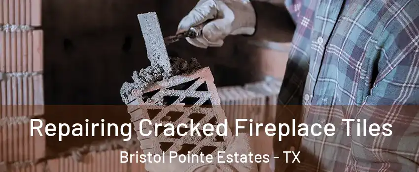 Repairing Cracked Fireplace Tiles Bristol Pointe Estates - TX