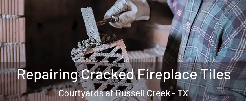Repairing Cracked Fireplace Tiles Courtyards at Russell Creek - TX