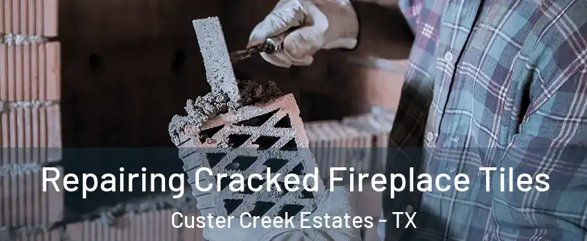 Repairing Cracked Fireplace Tiles Custer Creek Estates - TX