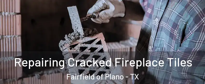 Repairing Cracked Fireplace Tiles Fairfield of Plano - TX