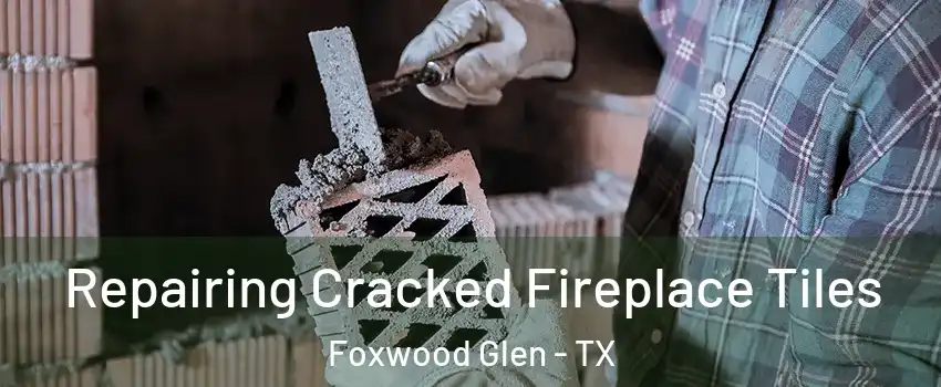 Repairing Cracked Fireplace Tiles Foxwood Glen - TX