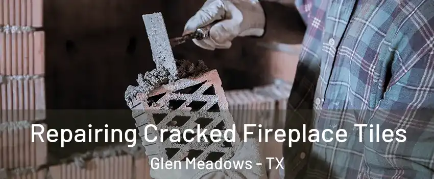 Repairing Cracked Fireplace Tiles Glen Meadows - TX