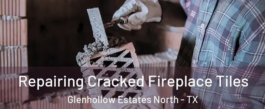 Repairing Cracked Fireplace Tiles Glenhollow Estates North - TX