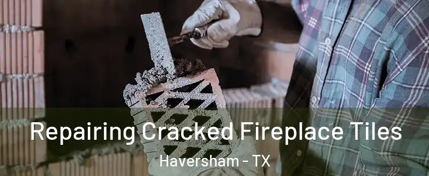 Repairing Cracked Fireplace Tiles Haversham - TX