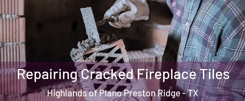 Repairing Cracked Fireplace Tiles Highlands of Plano Preston Ridge - TX