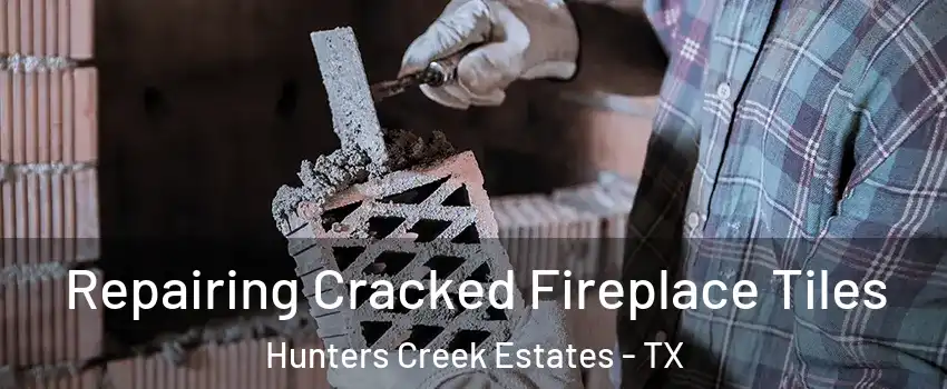 Repairing Cracked Fireplace Tiles Hunters Creek Estates - TX