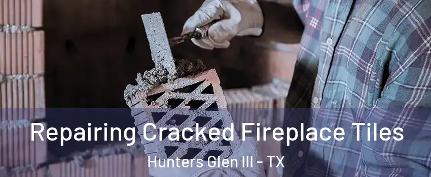 Repairing Cracked Fireplace Tiles Hunters Glen III - TX
