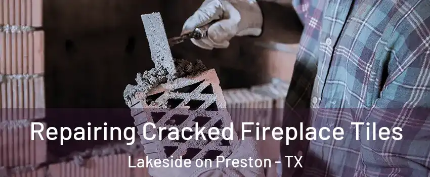Repairing Cracked Fireplace Tiles Lakeside on Preston - TX