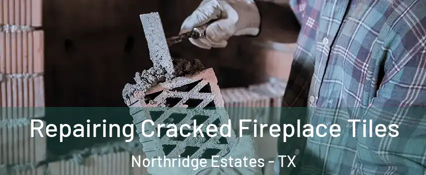 Repairing Cracked Fireplace Tiles Northridge Estates - TX