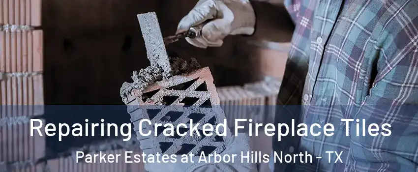 Repairing Cracked Fireplace Tiles Parker Estates at Arbor Hills North - TX