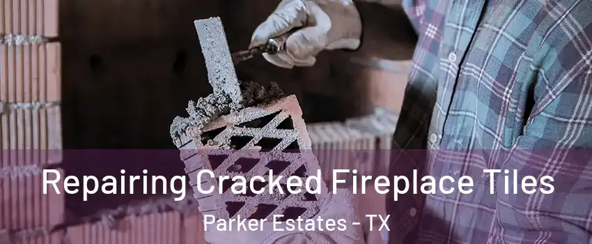 Repairing Cracked Fireplace Tiles Parker Estates - TX