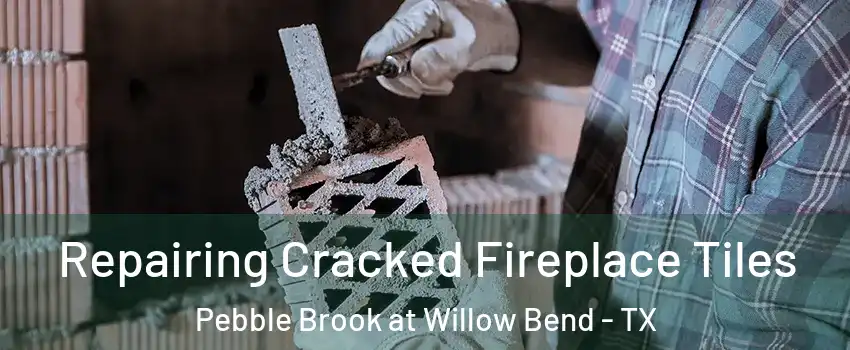 Repairing Cracked Fireplace Tiles Pebble Brook at Willow Bend - TX