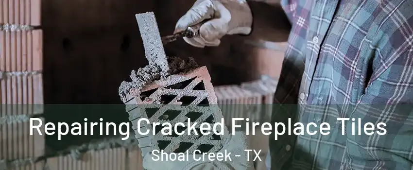 Repairing Cracked Fireplace Tiles Shoal Creek - TX