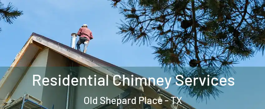 Residential Chimney Services Old Shepard Place - TX