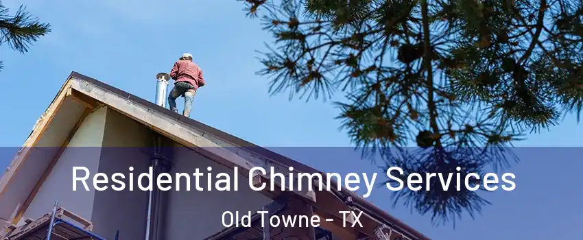 Residential Chimney Services Old Towne - TX