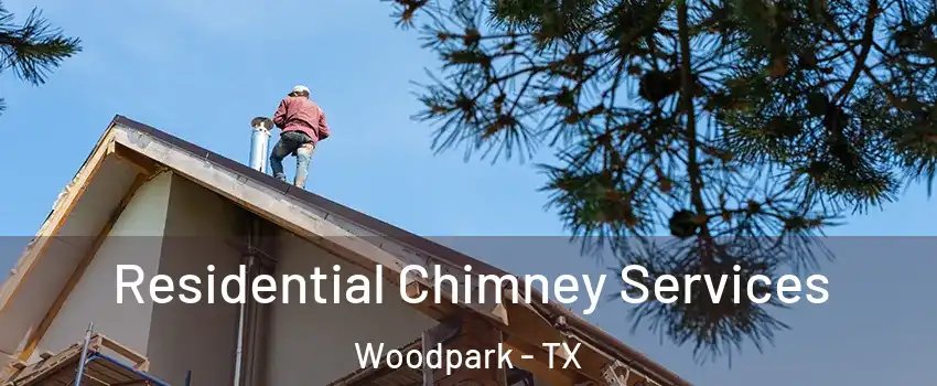 Residential Chimney Services Woodpark - TX