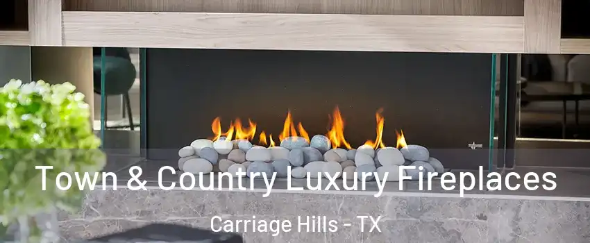 Town & Country Luxury Fireplaces Carriage Hills - TX