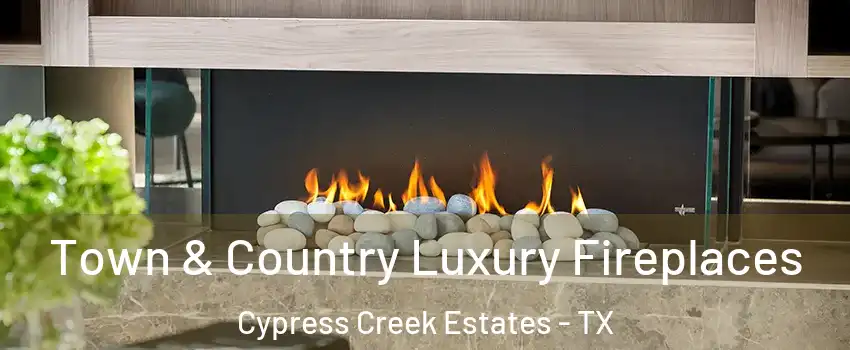 Town & Country Luxury Fireplaces Cypress Creek Estates - TX
