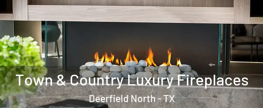 Town & Country Luxury Fireplaces Deerfield North - TX