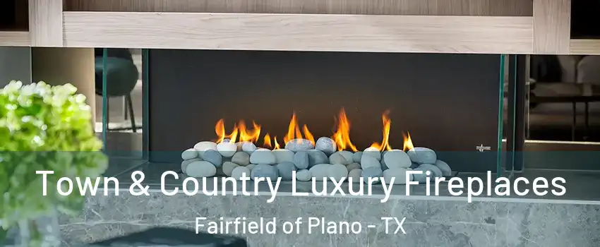 Town & Country Luxury Fireplaces Fairfield of Plano - TX