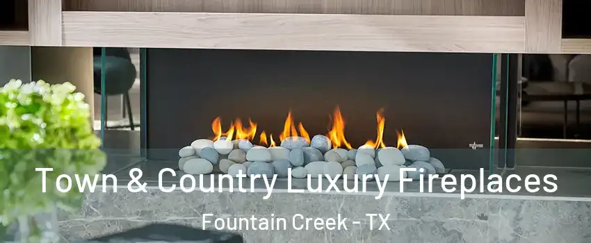 Town & Country Luxury Fireplaces Fountain Creek - TX