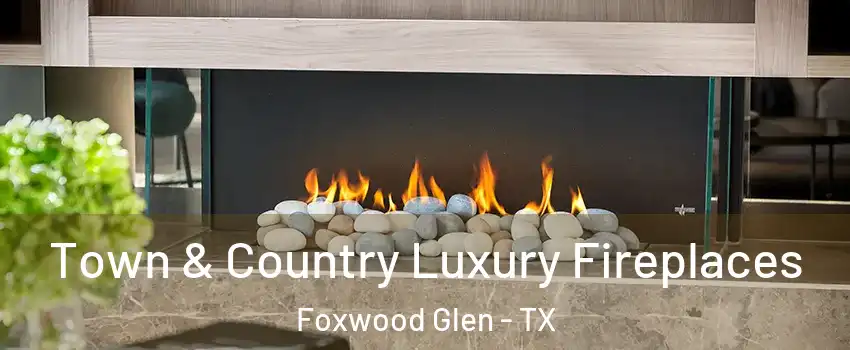 Town & Country Luxury Fireplaces Foxwood Glen - TX