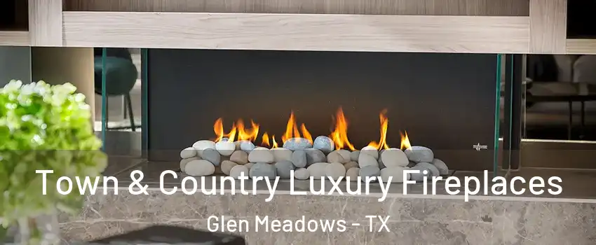 Town & Country Luxury Fireplaces Glen Meadows - TX