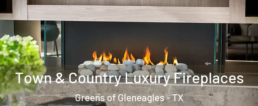 Town & Country Luxury Fireplaces Greens of Gleneagles - TX