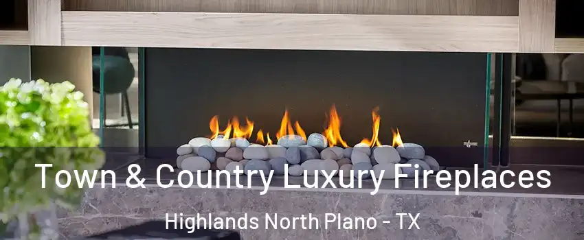 Town & Country Luxury Fireplaces Highlands North Plano - TX