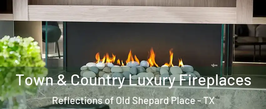 Town & Country Luxury Fireplaces Reflections of Old Shepard Place - TX