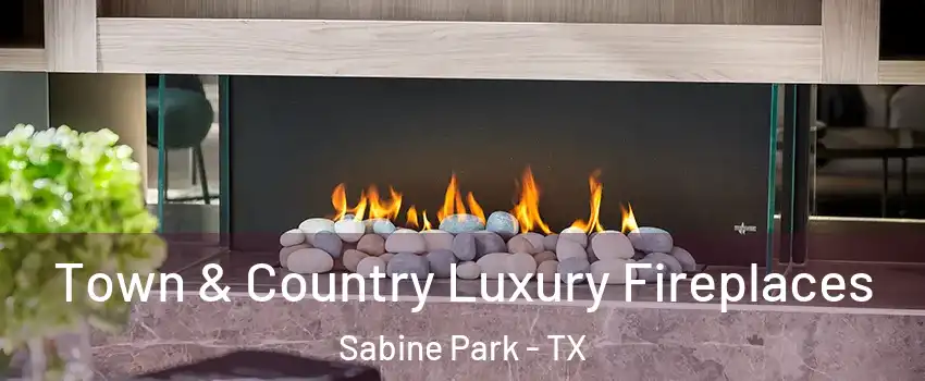 Town & Country Luxury Fireplaces Sabine Park - TX