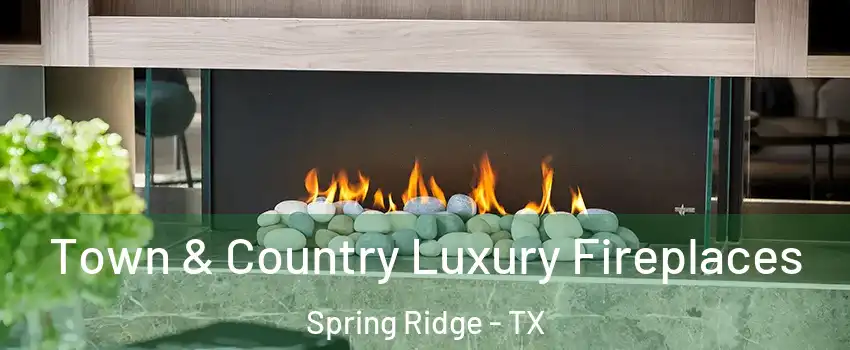 Town & Country Luxury Fireplaces Spring Ridge - TX