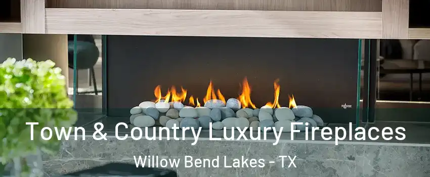 Town & Country Luxury Fireplaces Willow Bend Lakes - TX