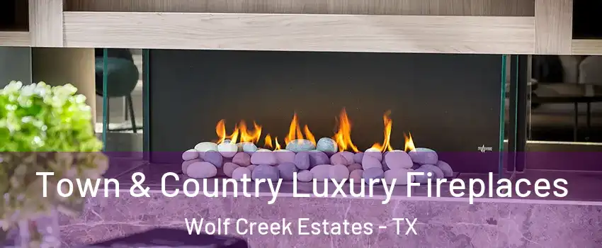 Town & Country Luxury Fireplaces Wolf Creek Estates - TX