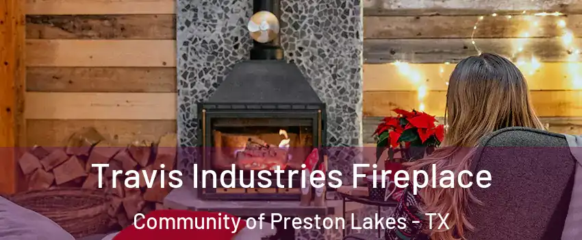 Travis Industries Fireplace Community of Preston Lakes - TX