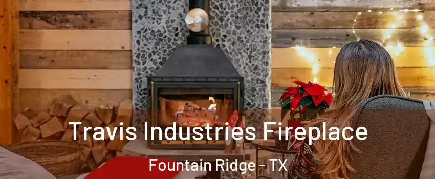 Travis Industries Fireplace Fountain Ridge - TX