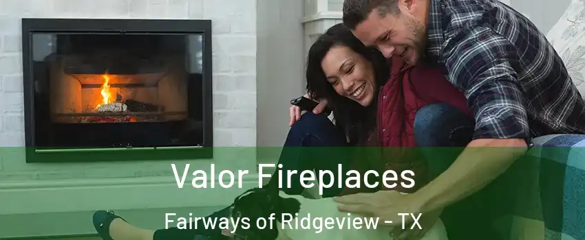 Valor Fireplaces Fairways of Ridgeview - TX