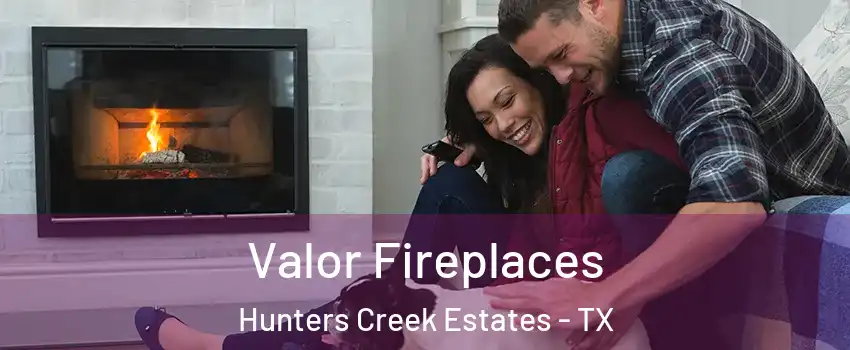 Valor Fireplaces Hunters Creek Estates - TX
