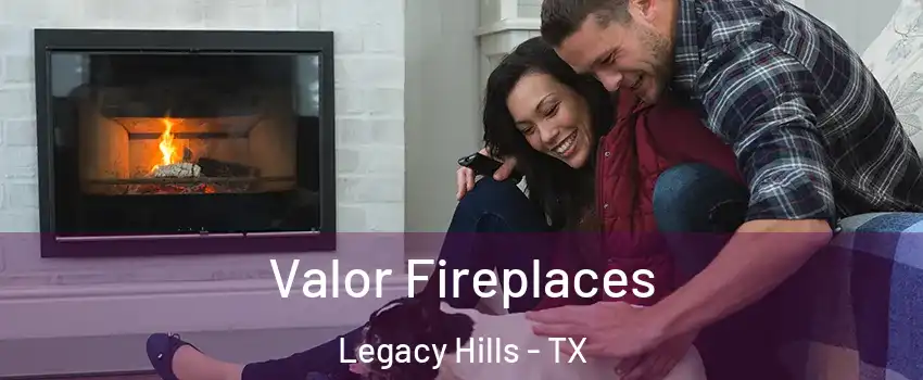 Valor Fireplaces Legacy Hills - TX