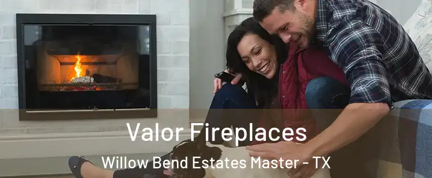 Valor Fireplaces Willow Bend Estates Master - TX