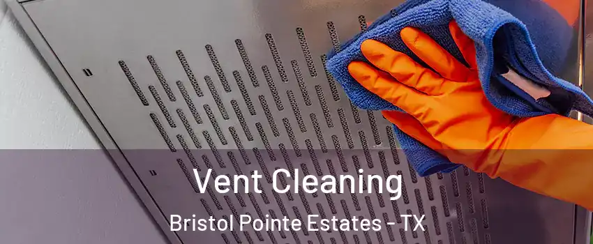 Vent Cleaning Bristol Pointe Estates - TX