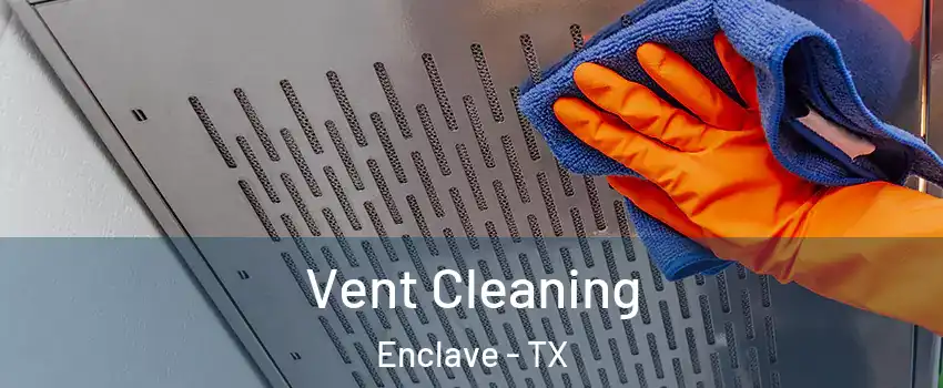 Vent Cleaning Enclave - TX