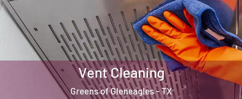 Vent Cleaning Greens of Gleneagles - TX