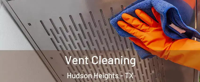 Vent Cleaning Hudson Heights - TX