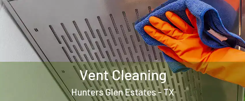 Vent Cleaning Hunters Glen Estates - TX